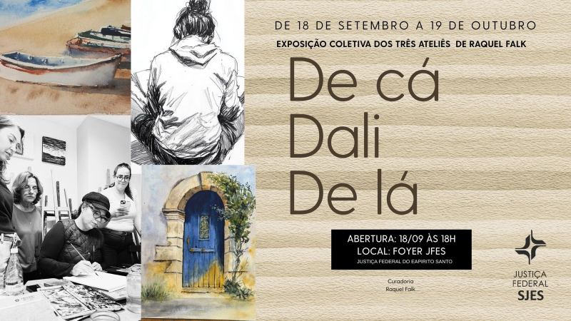 Card em fundo bege com obras de arte e pessoas pintando. Texto: “De cá, Dali, de lá – Exposição coletiva dos ateliês de Raquel Falk. De 18/09 a 19/10. Abertura: 18/09, às 18h. Local: Foyer JFES”. Logotipo da Justiça Federal no canto