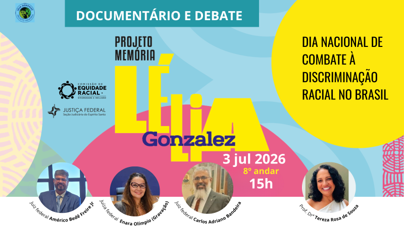 Cartaz do evento “Documentário e Debate – Projeto Memória Lélia Gonzalez”. O evento acontece em 3 de julho de 2026, às 15h, no 8º andar, com participação dos magistrados Américo Bedê Freire Junior, Enara Olimpio (gravação) e Carlos Adriano Bandeira. Logomarcas da Comissão de Equidade Racial e da Justiça Federal da Seção Judiciária do Espírito Santo. Em destaque, dentro de um circulo amarelo vivo: Dia Nacional de Combate à Discriminação Racial no Brasil